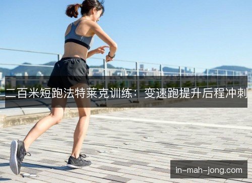 二百米短跑法特莱克训练：变速跑提升后程冲刺
